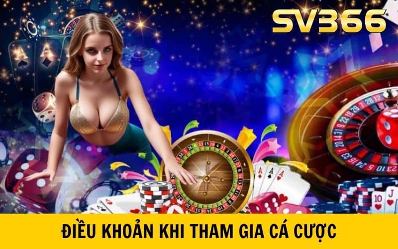 Điều khoản và điều kiện khi tham gia cá cược