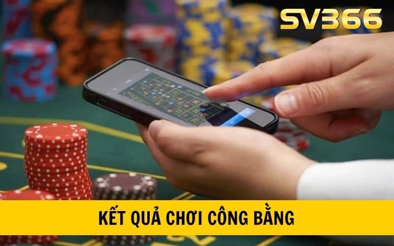 Kèo cược và kết quả luôn công bằng